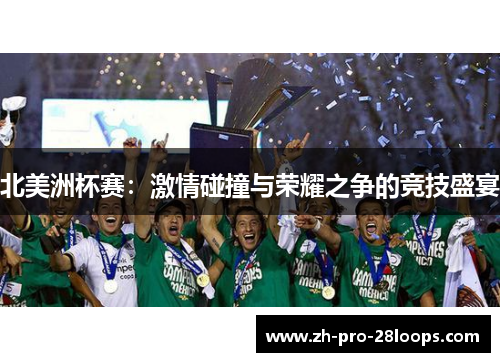 北美洲杯赛：激情碰撞与荣耀之争的竞技盛宴
