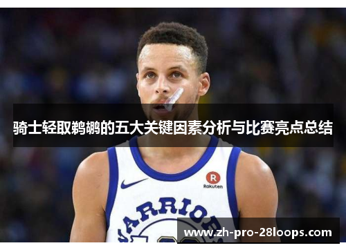 骑士轻取鹈鹕的五大关键因素分析与比赛亮点总结