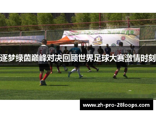 逐梦绿茵巅峰对决回顾世界足球大赛激情时刻