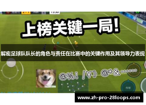 解密足球队队长的角色与责任在比赛中的关键作用及其领导力表现