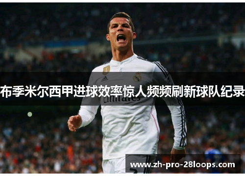 布季米尔西甲进球效率惊人频频刷新球队纪录
