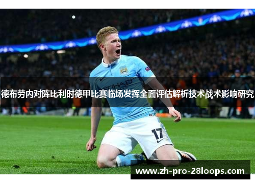 德布劳内对阵比利时德甲比赛临场发挥全面评估解析技术战术影响研究