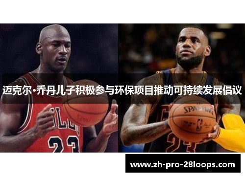 迈克尔·乔丹儿子积极参与环保项目推动可持续发展倡议