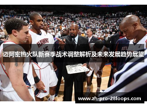 迈阿密热火队新赛季战术调整解析及未来发展趋势展望
